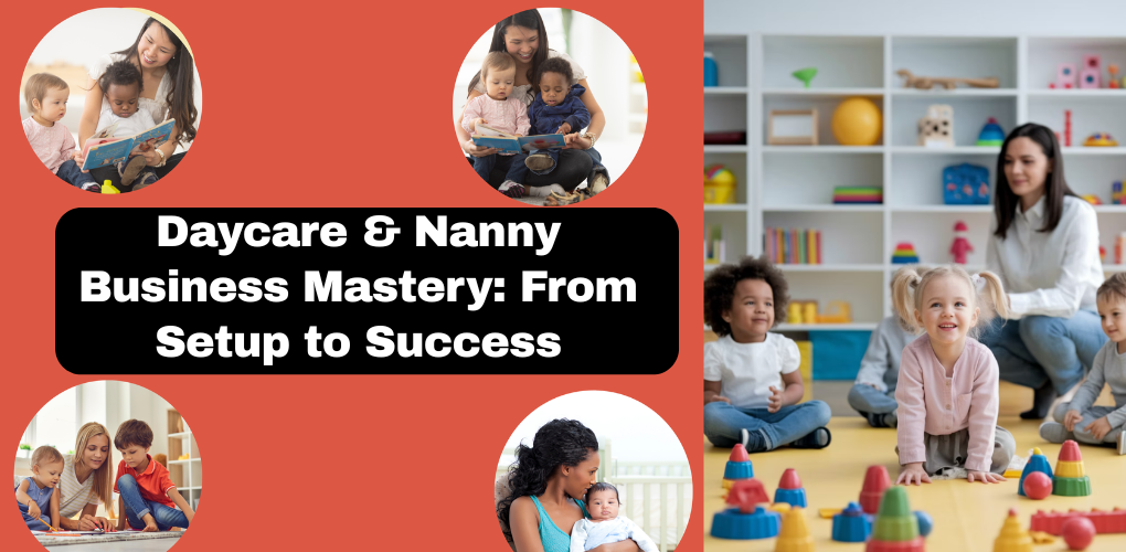 Daycare & Nanny Business Mastery: From Setup to Success